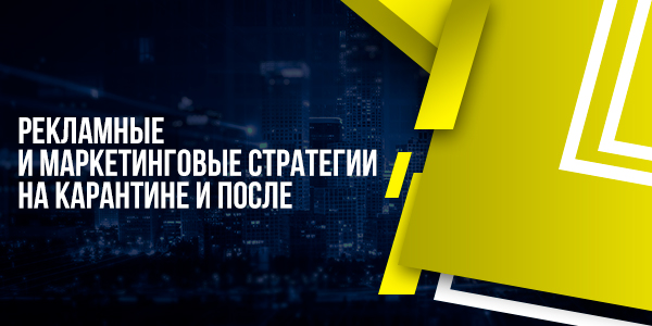 Рекламные и маркетинговые стратегии на карантине и после Рекламные и маркетинговые стратегии на карантине и после